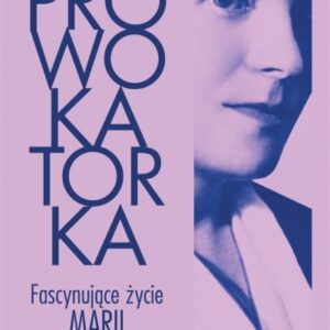 Prowokatorka. Fascynujące życie Marii Dąbrowskiej