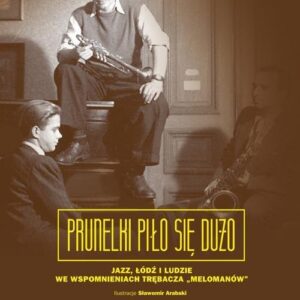 Prunelki piło się dużo. Jazz, Łódź i ludzie we wspomnieniach trębacza ?Melomanów?