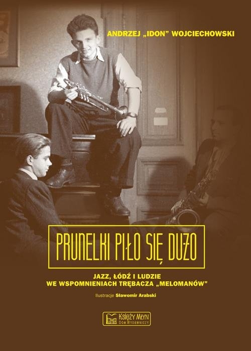 Prunelki piło się dużo. Jazz, Łódź i ludzie we wspomnieniach trębacza ?Melomanów?