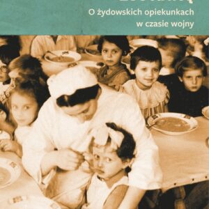 Przecież ich nie zostawię.. O żydowskich opiekunkach w czasie wojny