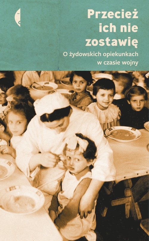 Przecież ich nie zostawię.. O żydowskich opiekunkach w czasie wojny