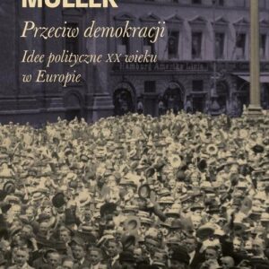 Przeciw  demokracji. Idee polityczne XX wieku w Europie