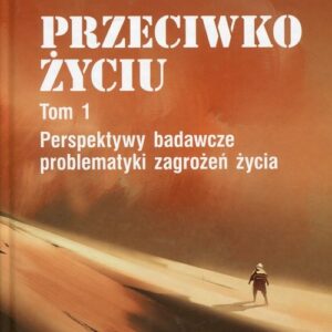 Przeciwko życiu Tom 1 Perspektywy badawcze problematyki zagrożeń życia