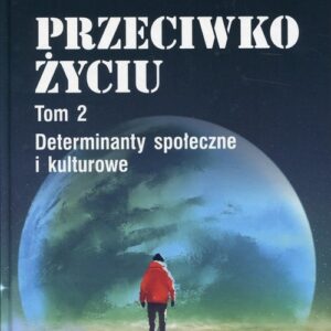 Przeciwko życiu Tom 2 Determinanty społeczne i kulturowe