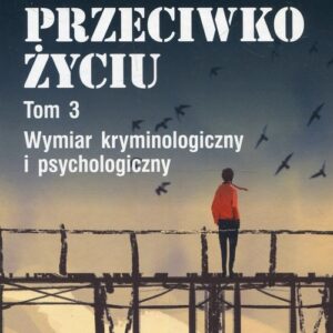 Przeciwko życiu Tom 3. Wymiar kryminologiczny i psychologiczny