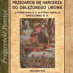 Przedarcie się harcerza do oblężonego Lwowa. Z pamiętnika Ś. P. Alfonsa Tąkiela