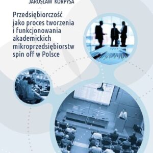 Przedsiębiorczość jako proces tworzenia i funkcjonowania akademickich mikroprzedsiębiorstw spin off w Polsce
