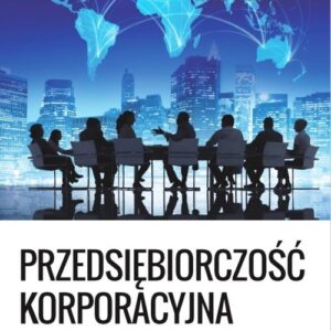Przedsiębiorczosć korporacyjna. Rynek, strategie, zarządzanie