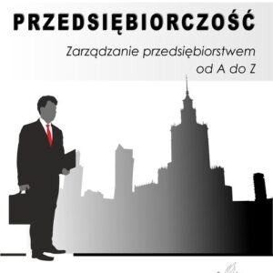 Przedsiębiorczość Zarządzanie przedsiębiorstwem od A do Z / Knowledge Innovation Center Sp. z o.o.