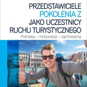 Przedstawiciele pokolenia Z jako uczestnicy ruchu turystycznego. Potrzeby, motywacje, zachowania