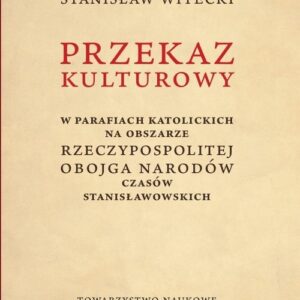 Przekaz kulturowy w parafiach katolickich na obszarze Rzeczypospolitej Obojga Narodów czasów stanisławowskich