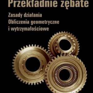 Przekładnie zębate. Zasady działania. Obliczenia geometryczne i wytrzymałościowe