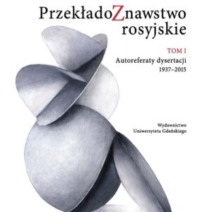 Przekładoznawstwo rosyjskie Tom 1. Autoreferaty dysertacji 1937-2015