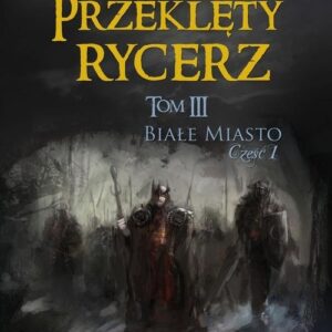 Przeklęty rycerz Tom 3 Białe Miasto Część 1