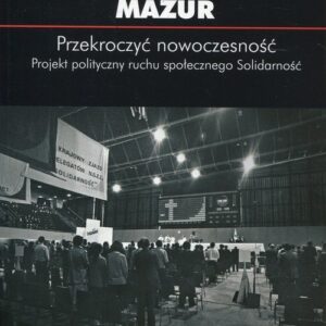 Przekroczyć nowoczesność. Projekt polityczny ruchu społecznego Solidarność