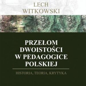 Przełom dwoistości w pedagogice polskiej. Historia, teoria i krytyka