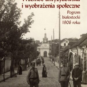 Przemoc antyżydowska i wyobrażenia społeczne.. Pogrom białostocki 1906 r.
