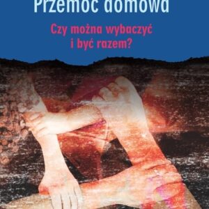 Przemoc domowa. Czy można wybaczyć i być razem?
