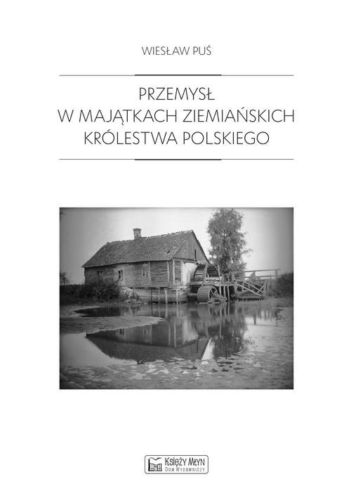 Przemysł w majątkach ziemiańskich Królestwa Polskiego. 1979-1913