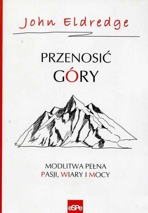 Przenosić góry. Modlitwa pełna pasji, wiary i mocy