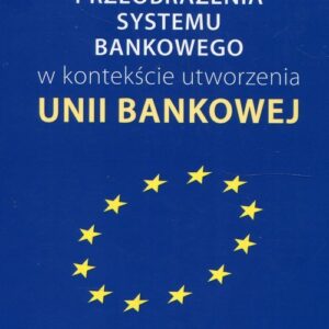 Przeobrażenia systemu bankowego w kontekście utworzenia Unii Bankowej