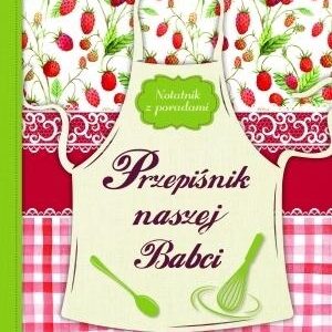Przepiśnik naszej Babci. Notatnik z poradami
