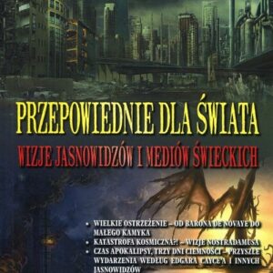 Przepowiednie dla świata. Wizje jasnowidzów i mediów świeckich