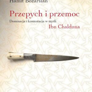 Przepych i przemoc. Dominacja i kontestacja w myśli Ibn Chalduna