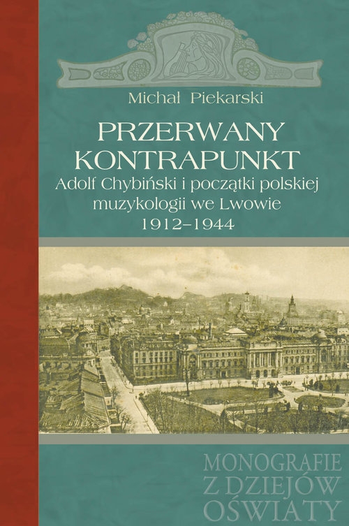 Przerwany kontrapunkt. Adolf Chybiński i początki polskiej muzykologii we Lwowie 1912-1944