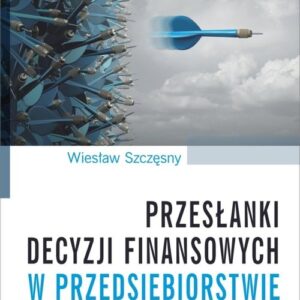 Przesłanki decyzji finansowych w przedsiębiorstwie