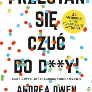 Przestań się czuć do d**y! Zmień nawyki, które blokują Twoje szczęście
