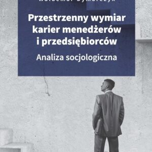 Przestrzenny wymiar karier menedżerów i przedsiębiorców. Analiza socjologiczna