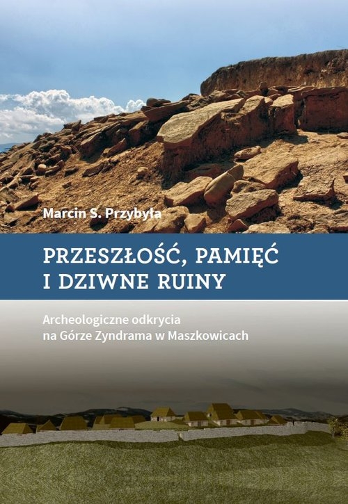 Przeszłość, pamięć i dziwne ruiny. Archeologiczne odkrycia na Górze Zyndrama w Maszkowicach