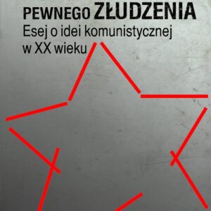 Przeszłość pewnego złudzenia.. Esej o idei komunistycznej w XX wieku
