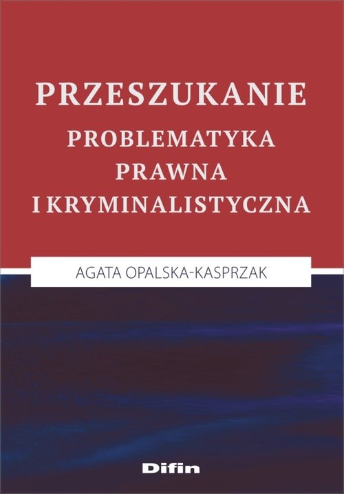 Przeszukanie. Problematyka prawna i kryminalistyczna
