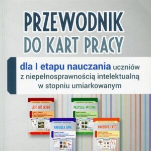 Przewodnik do kart pracy dla I etapu nauczania uczniów z niepełnosprawnością intelektualną w stopniu umiarkowanym
