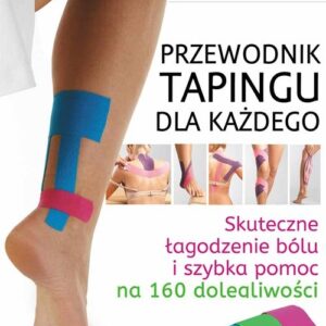 Przewodnik tapingu dla każdego. Skuteczne łagodzenie bólu i szybka pomoc na 160 dolegliwości