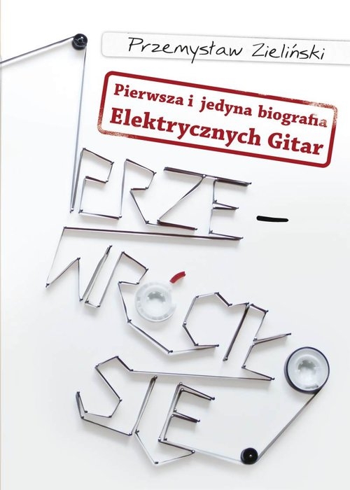 Przewróciło się. Pierwsza i jedyna biografia Elektrycznych Gitar