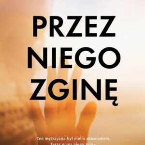 Przez niego zginę