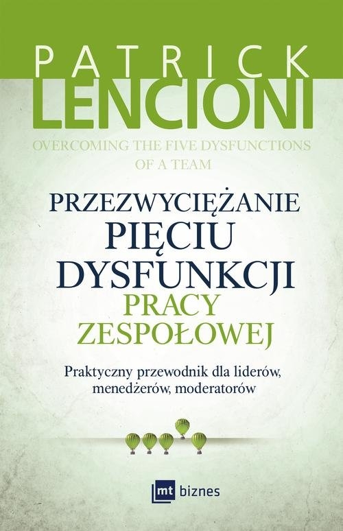 Przezwyciężanie pięciu dysfunkcji pracy zespołowej.. Praktyczny przewodnik dla liderów, menedżerów, moderatorów