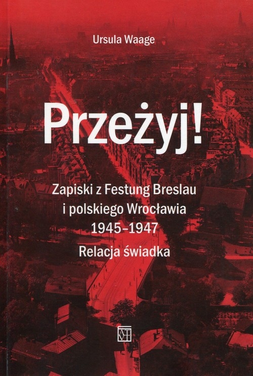Przeżyj Zapiski z Festung Breslau i polskiego Wrocławia 1945-1947. Relacja świadka