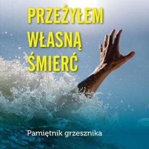 Przeżyłem własną śmierć. Pamiętnik grzesznika