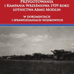 Przygotowania i Kampania Wrześniowa 1939 roku lotnictwa Armii Modlin. W dokumentach i sprawozdaniach wojskowych