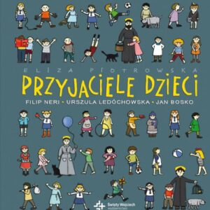 Przyjaciele dzieci. Filip Neri, Urszula Ledóchowska, Jan Bosko