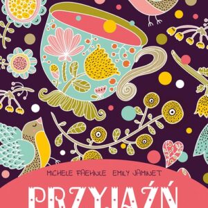 Przyjaźń. Przewodnik dla kobiet, jak budować i pielęgnować przyjaźnie