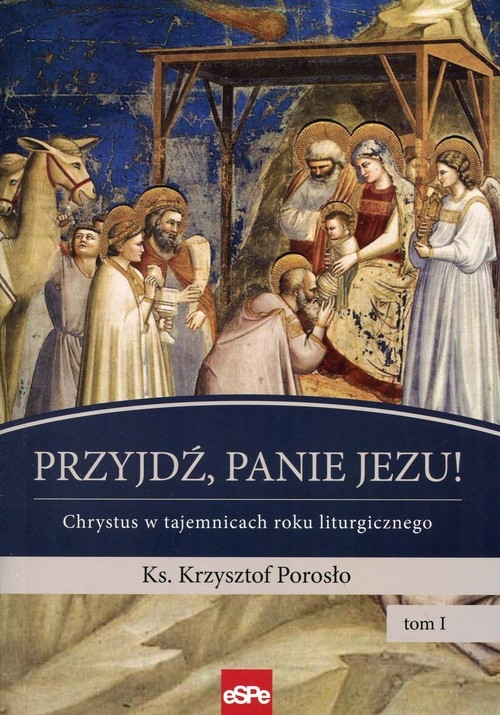 Przyjdź, Panie Jezu. Chrystus w tajemnicach roku liturgicznego Tom 1
