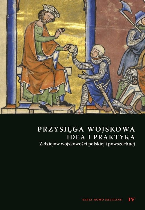 Przysięga wojskowa idea i praktyka. Z dziejów wojskowości polskiej i powszechnej