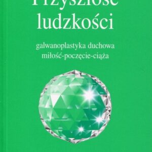 Przyszłość ludzkości. Galwanoplastyka duchowa miłość - poczęcie - ciąża. Kolekcja Izvor nr 214