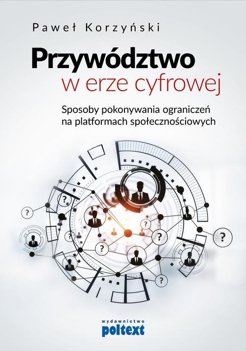 Przywództwo w erze cyfrowej. Sposoby pokonywania ograniczeń na platformach społecznościowych