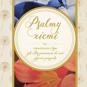 Psalmy ziemi. Rozważania o tym, jak Bóg przemawia do nas poprzez przyrodę